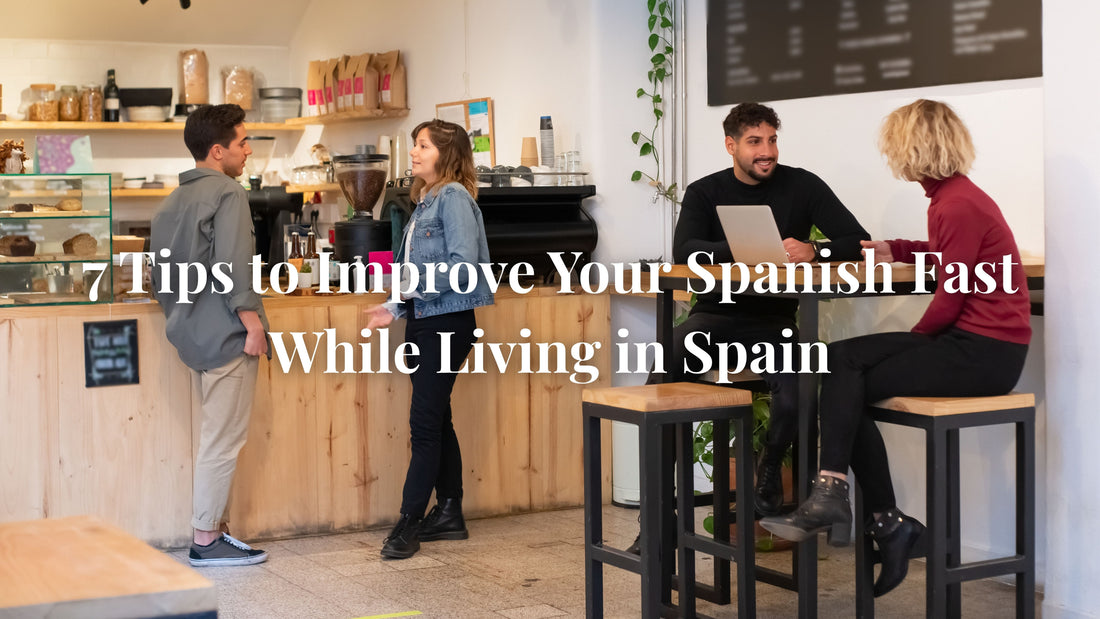 7 Tips to Improve Your Spanish Fast While Living in Spain