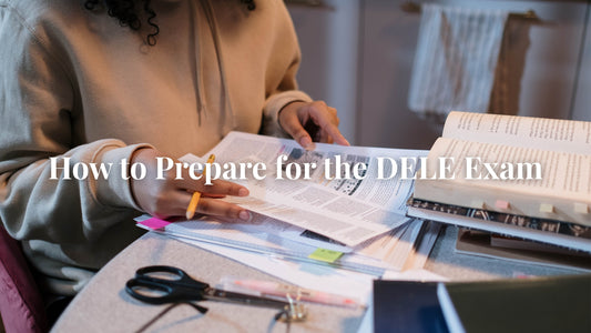 How to Prepare for the DELE Exam: Tips and Resources