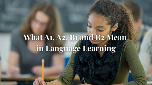 Complete Guide to the CEFR: What A1, A2, B1 and B2 Mean in Language Learning