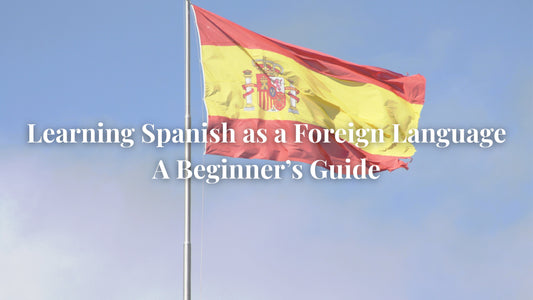 Learning Spanish as a Foreign Language (ELE): A Beginner’s Guide