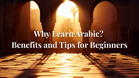 Why Learn Arabic? Benefits and Tips for Beginners